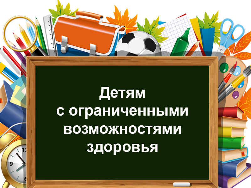 Детям с ограниченными возможностями здоровья.